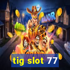 tig slot 77